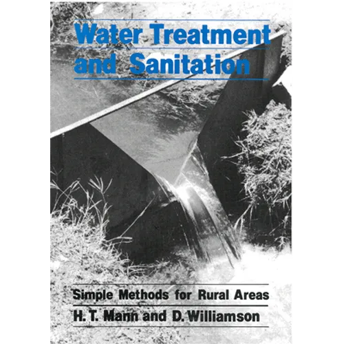 Water Treatment and Sanitation: A Handbook of Simple Methods for Rural Areas in Developing Countries - Paperback
