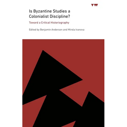 Is Byzantine Studies a Colonialist Discipline?: Toward a Critical Historiography - Paperback