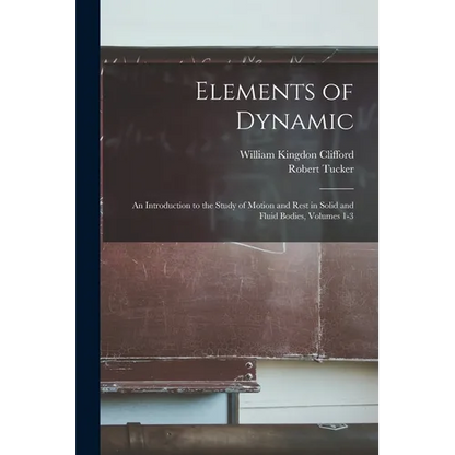 Elements of Dynamic: An Introduction to the Study of Motion and Rest in Solid and Fluid Bodies, Volumes 1-3 - Paperback