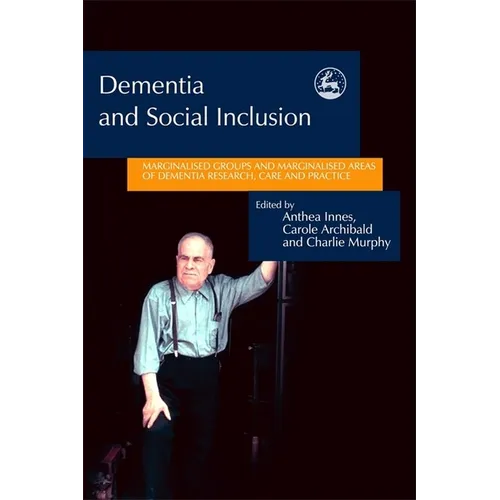 Dementia and Social Inclusion: Marginalised Groups and Marginalised Areas of Dementia Research, Care and Practice - Paperback