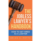 The Jobless Lawyer's Handbook: How to Get Hired as a Lawyer - Hardcover