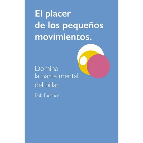 El Placer de Los Pequeños Movimientos: Domina La Parte Mental del Billar - Paperback