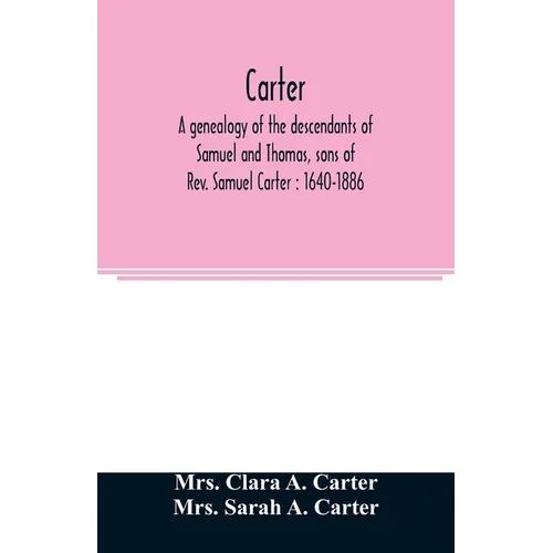 Carter, a genealogy of the descendants of Samuel and Thomas, sons of Rev. Samuel Carter: 1640-1886: a contribution to the history of the first Carters - Paperback