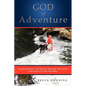 God of Adventure: Exploring How God Teaches Through Adventure and Calls Us to Do the Same - Paperback