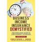 Business Income Insurance Demystified: The Simplified Guide to Time Element Coverages - Paperback