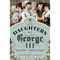 The Daughters of George III: Sisters and Princesses - Paperback