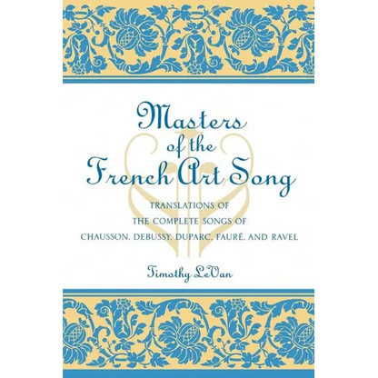 Masters of the French Art Song: Translations of the Complete Songs of Chausson, Debussy, Duparc, Faure, and Ravel - Paperback