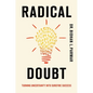 Radical Doubt: Turning Uncertainty Into Surefire Success - Hardcover