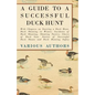 A Guide to a Successful Duck Hunt - With Chapters on Starting a Duck Hunt, Duck Shooting in Winter, Incidents of Duck Shooting, Shooting Tactics, Choi - Paperback