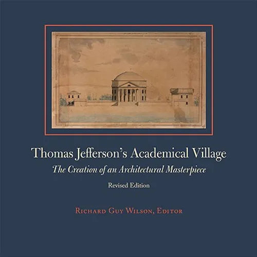Thomas Jefferson's Academical Village: The Creation of an Architectural Masterpiece - Hardcover