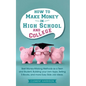 How to Make Money in High School and College: Best Money Making Methods as a Teen and Student, Building Your Own Apps, Selling E-books, and More Easy - Paperback