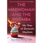 The Madwoman and the Roomba: My Year of Domestic Mayhem - Paperback