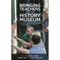 Bringing Teachers to the History Museum: A Guide to Facilitating Teacher Professional Development - Hardcover