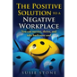 The Positive Solution to a Negative Workplace: You can survive, thrive, and take back your soul - Paperback