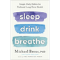 Sleep Drink Breathe: Simple Daily Habits for Profound Long-Term Health - Hardcover