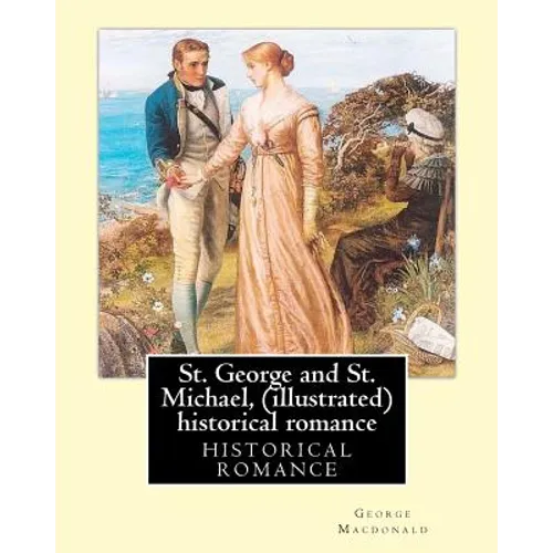 St. George and St. Michael, a novel, By George Macdonald (illustrated): This is a great historical romance set during the English Civil War. - Paperback