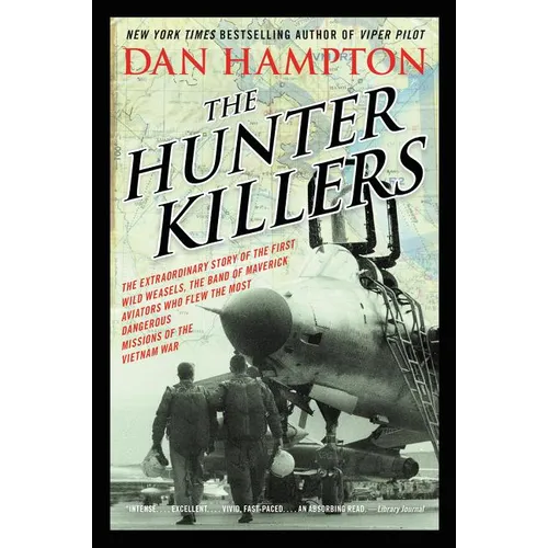 The Hunter Killers: The Extraordinary Story of the First Wild Weasels, the Band of Maverick Aviators Who Flew the Most Dangerous Missions of the Vietn - Paperback