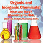 Organic and Inorganic Chemicals! What Are They Chemistry for Kids - Children's Analytic Chemistry Books - Paperback
