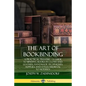 The Art of Bookbinding: A Practical Treatise - A Guide to Binding Books in Cloth and Leather; Handmade Techniques; Supplies; and Styles Medieval to Mo - Paperback
