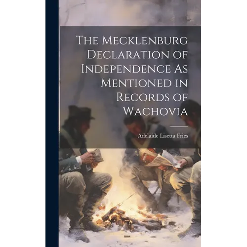 The Mecklenburg Declaration of Independence As Mentioned in Records of Wachovia - Hardcover