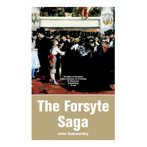 The Forsyte Saga: The Man of Property, Indian Summer of a Forsyte, In Chancery, Awakening, To Let - Paperback