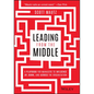 Leading from the Middle: A Playbook for Managers to Influence Up, Down, and Across the Organization - Hardcover