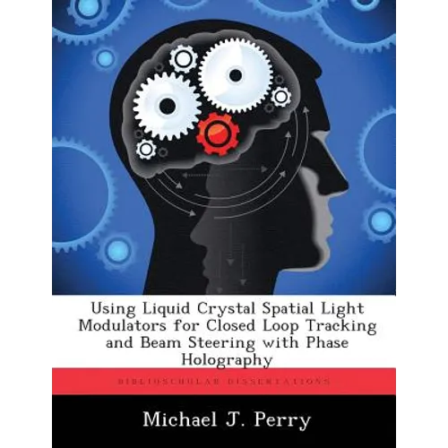 Using Liquid Crystal Spatial Light Modulators for Closed Loop Tracking and Beam Steering with Phase Holography - Paperback