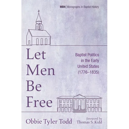 Let Men Be Free: Baptist Politics in the Early United States (1776-1835) - Hardcover