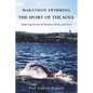 Marathon Swimming the Sport of the Soul: Inspiring Stories of Passion, Faith, and Grit - Paperback