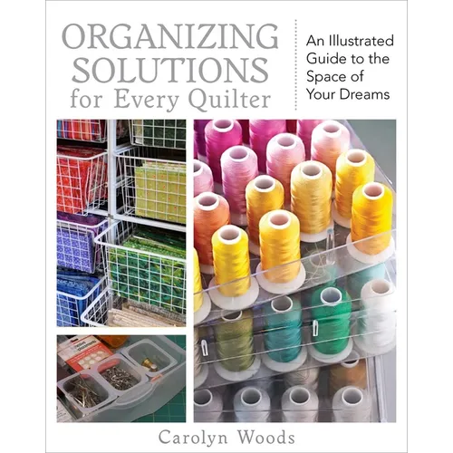 Organizing Solutions for Every Quilter: An Illustrated Guide to the Space of Your Dreams - Paperback