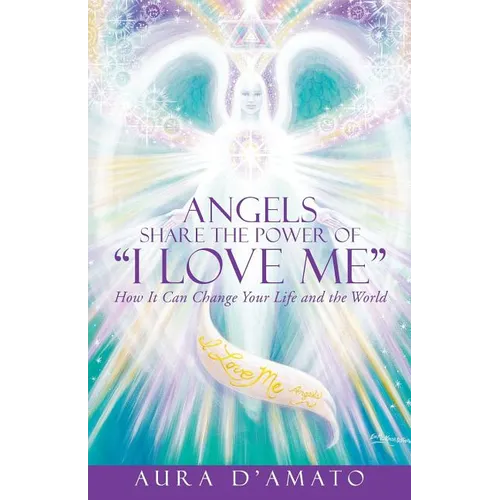 Angels Share the Power of "I Love Me": How It Can Change Your Life and the World - Paperback