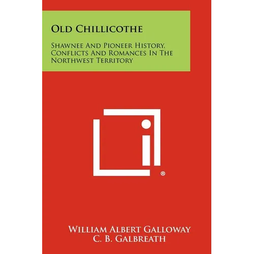 Old Chillicothe: Shawnee And Pioneer History, Conflicts And Romances In The Northwest Territory - Paperback