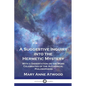 A Suggestive Inquiry Into the Hermetic Mystery: With a Dissertation on the More Celebrated of the Alchemical Philosophers - Paperback