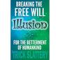 Breaking the Free Will Illusion for the Betterment of Humankind - Paperback