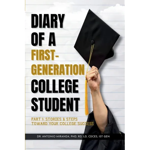 Diary of a First-Generation College Student Part I: Stories & Steps Toward Your College Success - Paperback