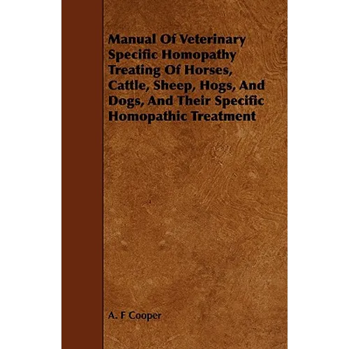 Manual Of Veterinary Specific Homopathy Treating Of Horses, Cattle, Sheep, Hogs, And Dogs, And Their Specific Homopathic Treatment - Paperback