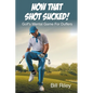 Now That Shot Sucked!: Golf's Mental Game For Duffers - Paperback