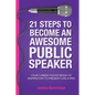 21 Steps To Become An Awesome Public Speaker: Your 3-Week Pocketbook of Inspiration to Present Like a Pro - Paperback