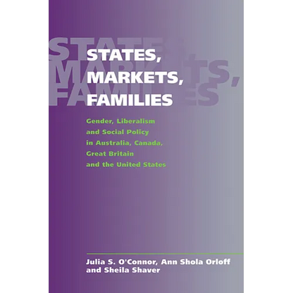 States, Markets, Families: Gender, Liberalism and Social Policy in Australia, Canada, Great Britain and the United States - Paperback