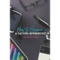 How to become a Tattoo Apprentice: Tattooing can be a tough game to get into, but I am here to guide you step by step through the process, and give yo - Paperback