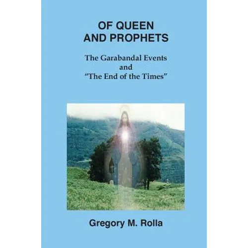 Of Queen and Prophets: The Garabandal Events and "The End of the Times" - Paperback