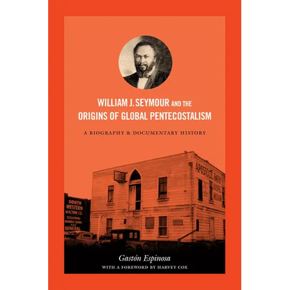 William J. Seymour and the Origins of Global Pentecostalism: A Biography and Documentary History - Paperback