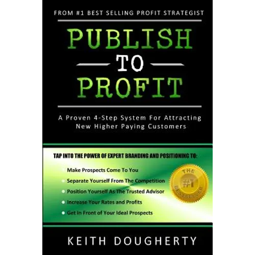 Publish to Profit: A Proven 4-Step System For Attracting New Higher Paying Customers - Paperback