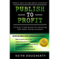 Publish to Profit: A Proven 4-Step System For Attracting New Higher Paying Customers - Paperback