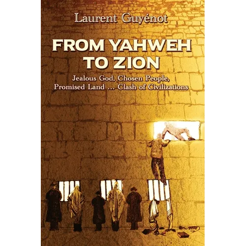 From Yahweh to Zion: Jealous God, Chosen People, Promised Land...Clash of Civilizations - Paperback