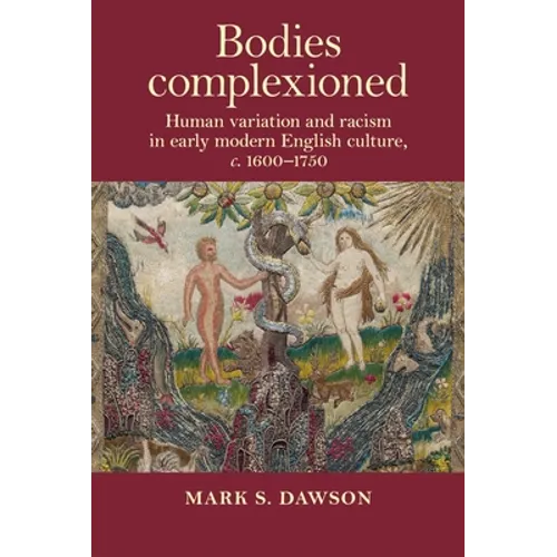 Bodies Complexioned: Human Variation and Racism in Early Modern English Culture, C. 1600-1750 - Paperback