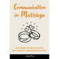 Communication in Marriage: How to Reconnect With Your Spouse, Resolve Conflict and Create a Loving and Healthy Relationship - Paperback