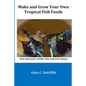 Make and Grow Your Own Tropical Fish Foods: Give Your Pets a Better Diet and Save Money - Paperback