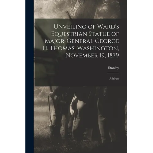 Unveiling of Ward's Equestrian Statue of Major-General George H. Thomas, Washington, November 19, 1879: Address - Paperback