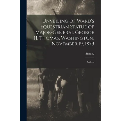 Unveiling of Ward's Equestrian Statue of Major-General George H. Thomas, Washington, November 19, 1879: Address - Paperback